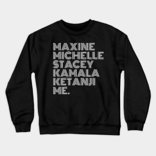 Maxine Michelle Stacey Kamala Ketanji me. Black Women, black girl magic, Black Queens Crewneck Sweatshirt